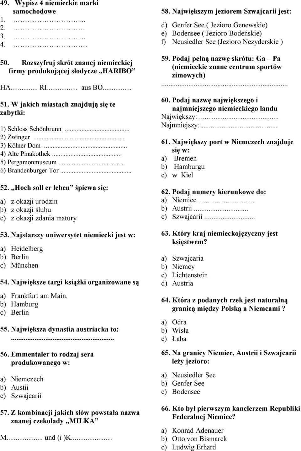 Hoch soll er leben śpiewa się: a) z okazji urodzin b) z okazji ślubu c) z okazji zdania matury 53. Najstarszy uniwersytet niemiecki jest w: a) Heidelberg b) Berlin c) München 54.