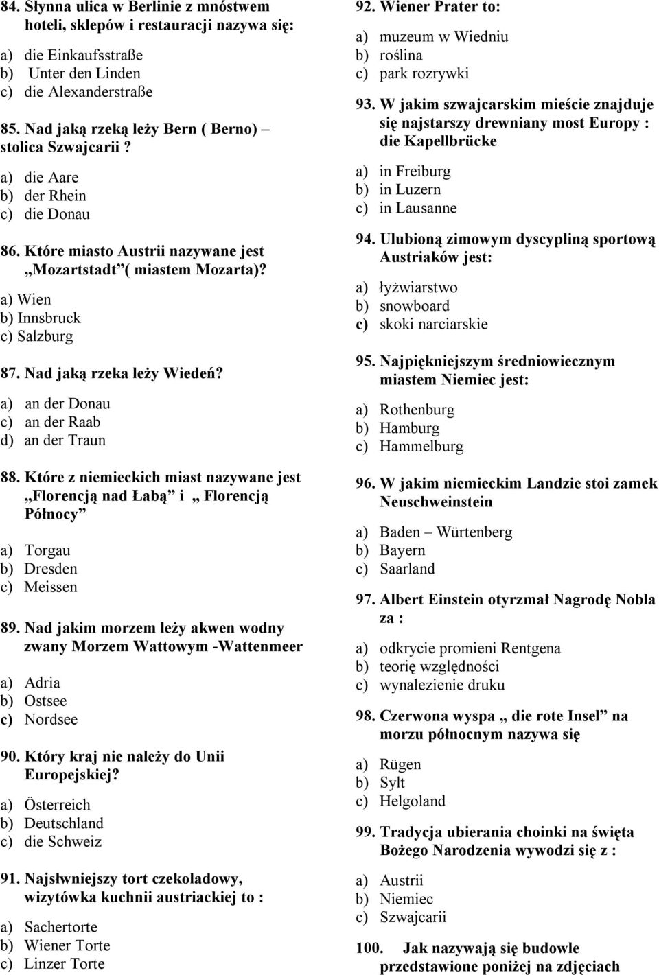 Nad jaką rzeka leży Wiedeń? a) an der Donau c) an der Raab d) an der Traun 88. Które z niemieckich miast nazywane jest Florencją nad Łabą i Florencją Północy a) Torgau b) Dresden c) Meissen 89.