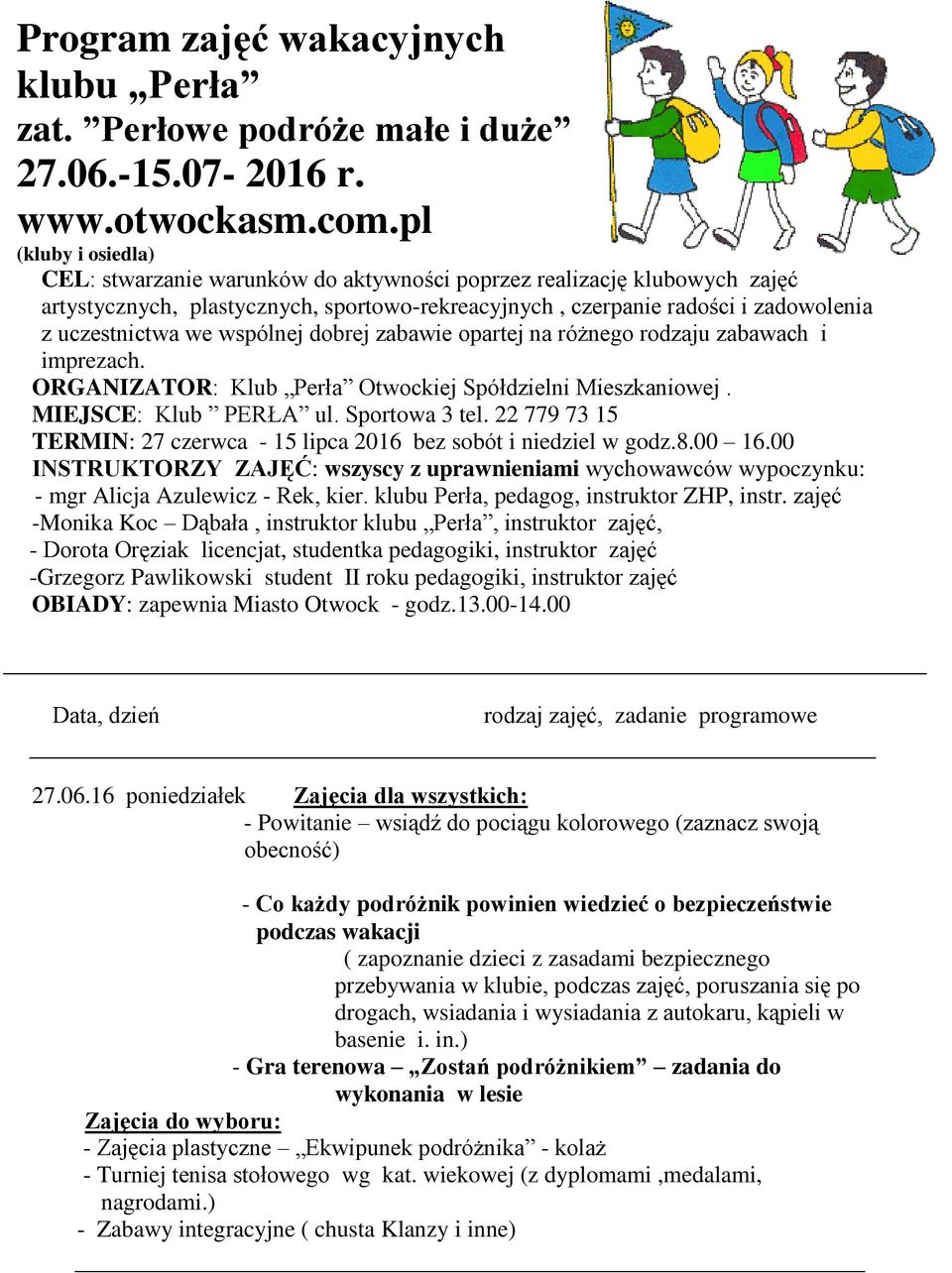 wspólnej dobrej zabawie opartej na różnego rodzaju zabawach i imprezach. ORGANIZATOR: Klub Perła Otwockiej Spółdzielni Mieszkaniowej. MIEJSCE: Klub PERŁA ul. Sportowa 3 tel.