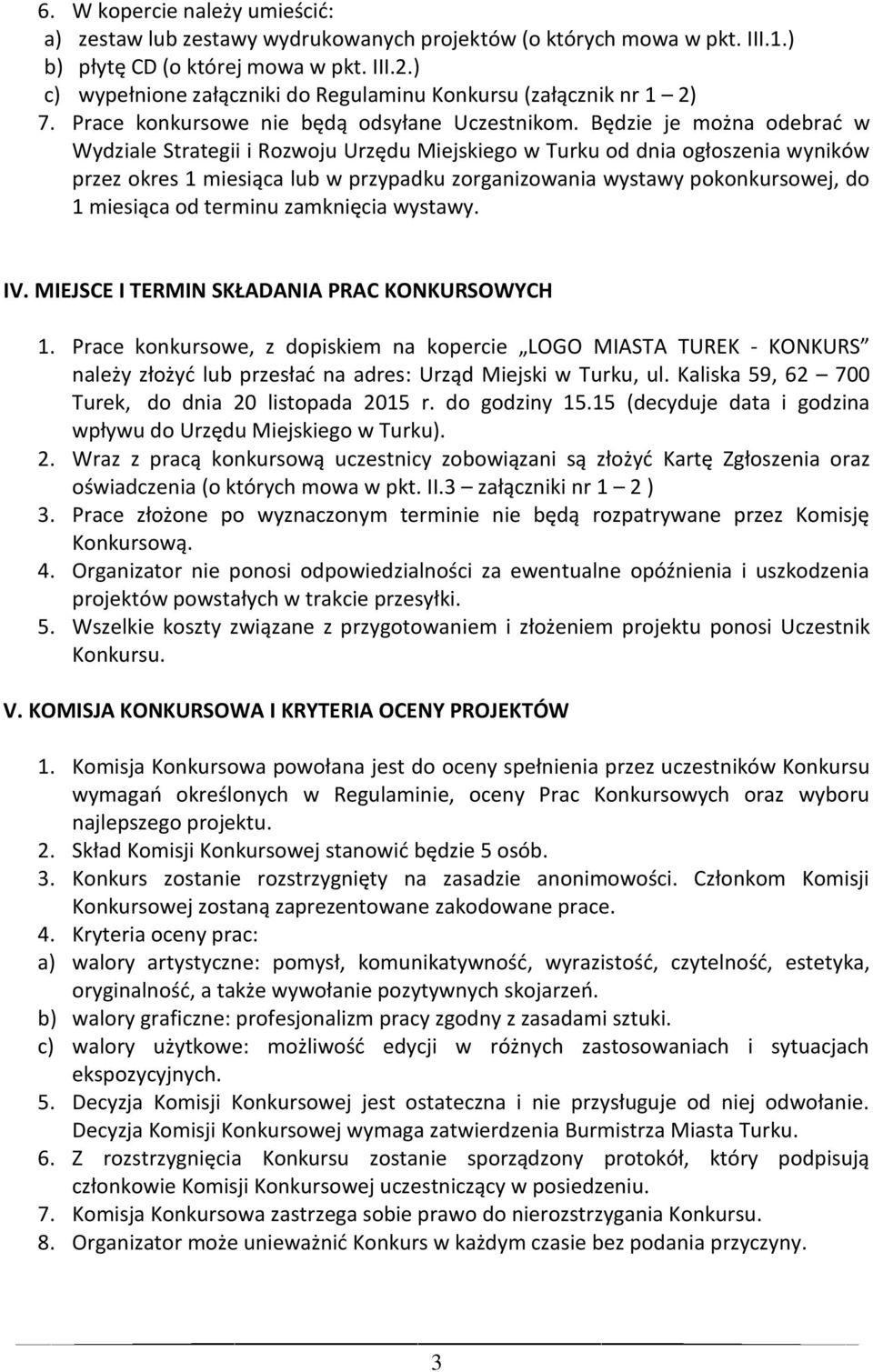 Będzie je można odebrać w Wydziale Strategii i Rozwoju Urzędu Miejskiego w Turku od dnia ogłoszenia wyników przez okres 1 miesiąca lub w przypadku zorganizowania wystawy pokonkursowej, do 1 miesiąca