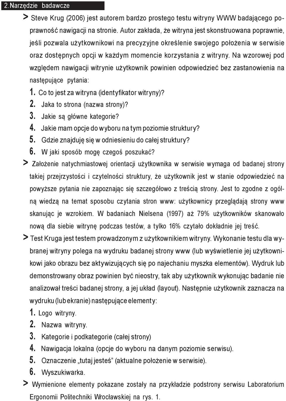 Na wzorowej pod względem nawigacji witrynie użytkownik powinien odpowiedzieć bez zastanowienia na następujące pytania: 1. Co to jest za witryna (identyfikator witryny)? 2.