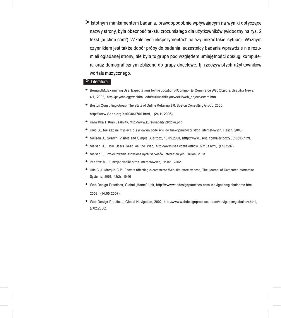 Ważnym czynnikiem jest także dobór próby do badania: uczestnicy badania wprawdzie nie rozu- mieli oglądanej strony, ale była to grupa pod względem umiejętności obsługi kompute- ra oraz demograficznym