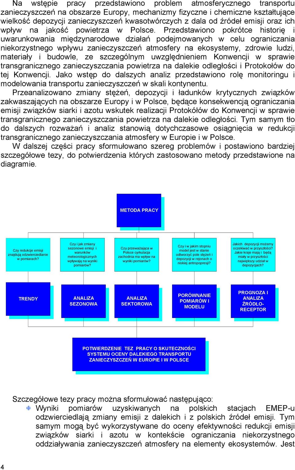 Przedstawiono pokrótce historię i uwarunkowania międzynarodowe działań podejmowanych w celu ograniczania niekorzystnego wpływu zanieczyszczeń atmosfery na ekosystemy, zdrowie ludzi, materiały i