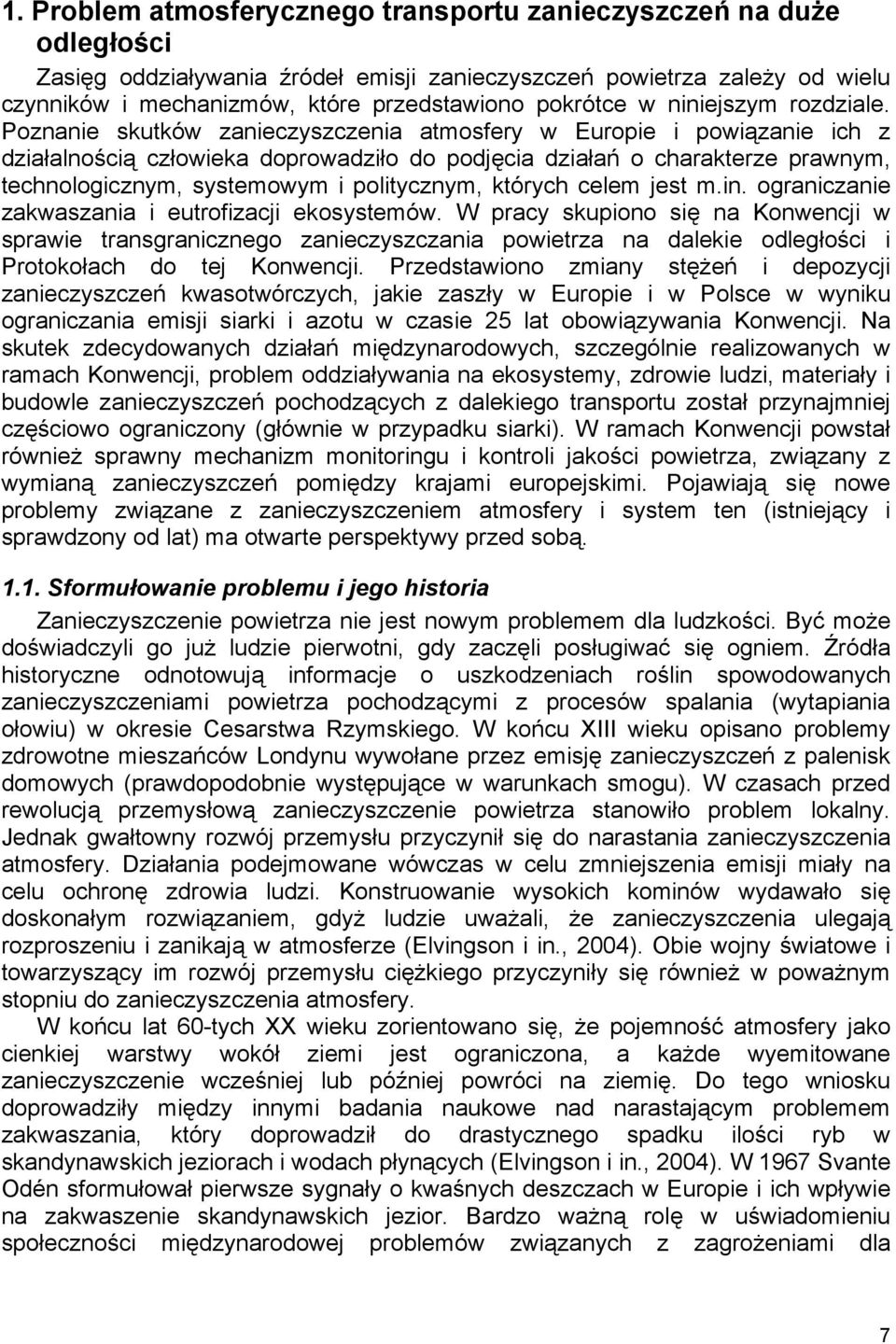 Poznanie skutków zanieczyszczenia atmosfery w Europie i powiązanie ich z działalnością człowieka doprowadziło do podjęcia działań o charakterze prawnym, technologicznym, systemowym i politycznym,