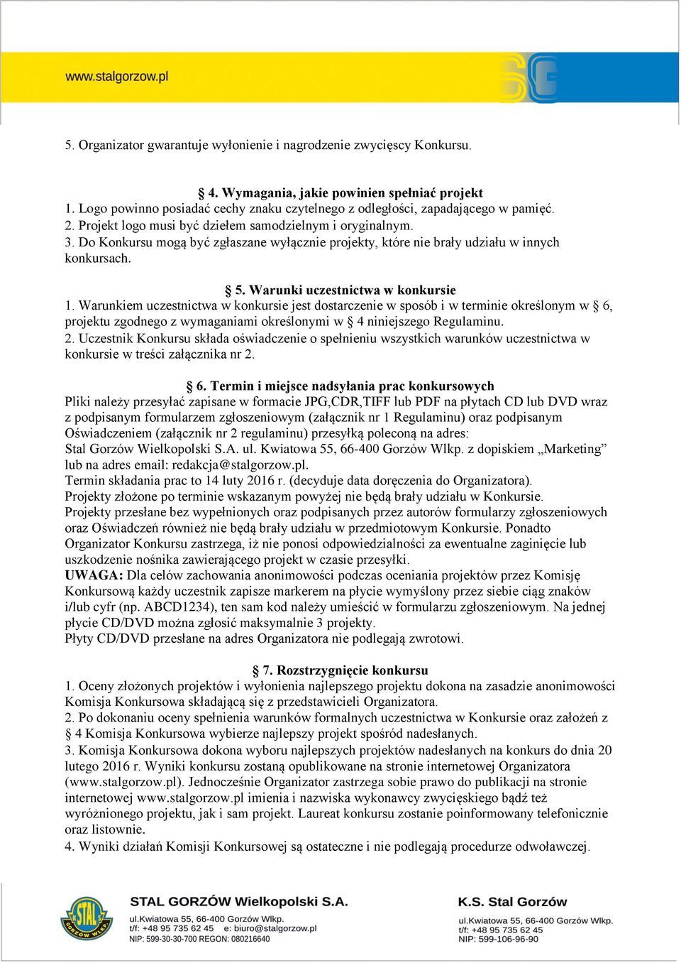 Do Konkursu mogą być zgłaszane wyłącznie projekty, które nie brały udziału w innych konkursach. 5. Warunki uczestnictwa w konkursie 1.