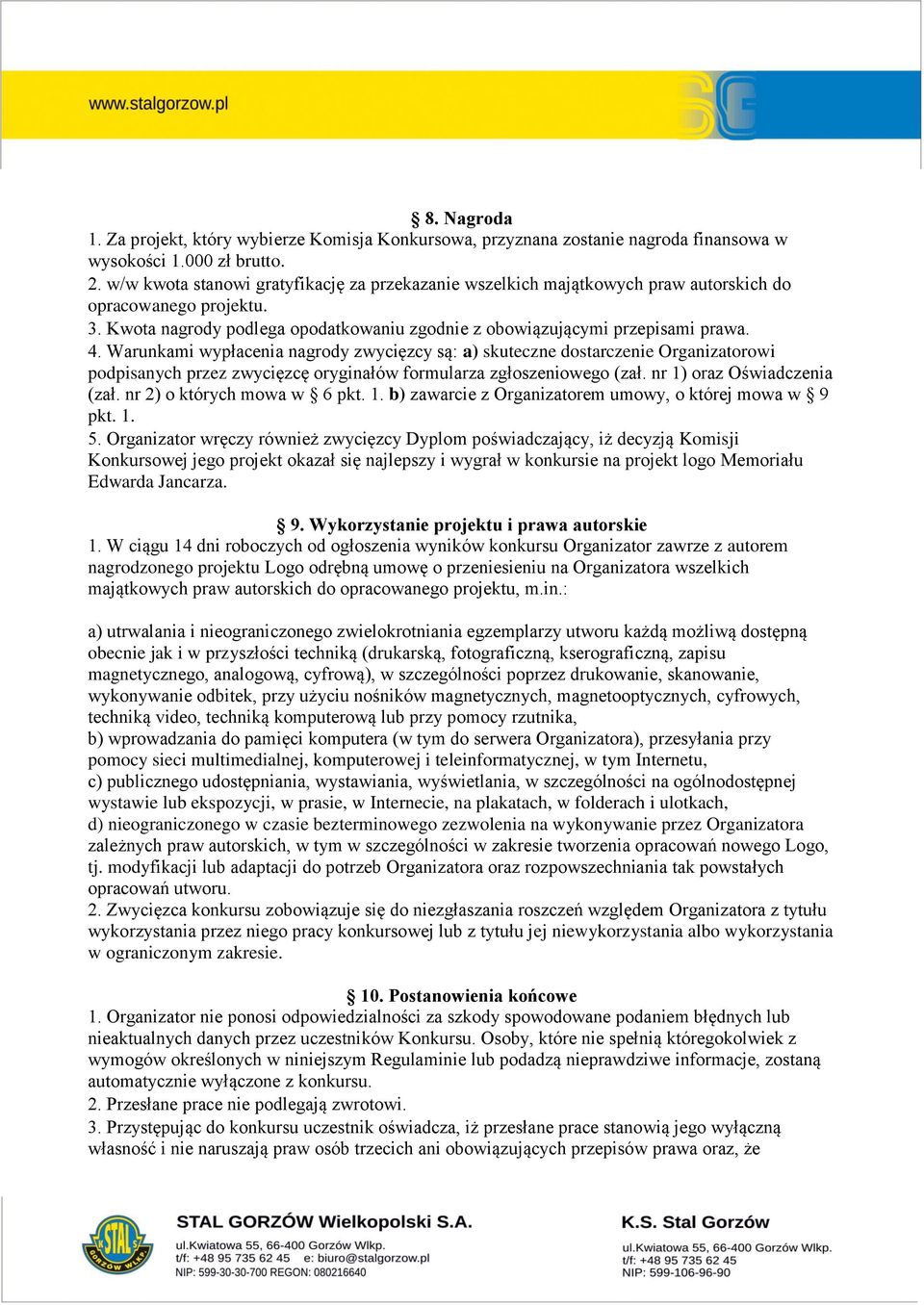 Warunkami wypłacenia nagrody zwycięzcy są: a) skuteczne dostarczenie Organizatorowi podpisanych przez zwycięzcę oryginałów formularza zgłoszeniowego (zał. nr 1) oraz Oświadczenia (zał.