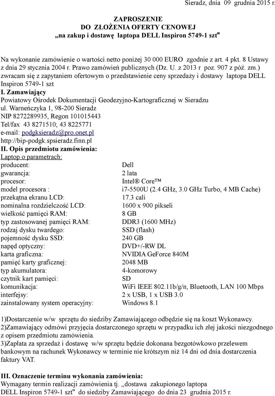 ) zwracam się z zapytaniem ofertowym o przedstawienie ceny sprzedaży i dostawy laptopa DELL Inspiron 5749-1 szt I. Zamawiający Powiatowy Ośrodek Dokumentacji Geodezyjno-Kartograficznej w Sieradzu ul.