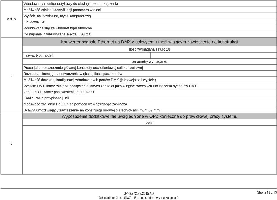 0 Konwerter sygnału Ethernet na DMX z uchwytem umożliwiającym zawieszenie na konstrukcji 6 Ilość wymagana sztuk: 18 parametry wymagane: Praca jako rozszerzenie głównej konsolety oświetleniowej sali