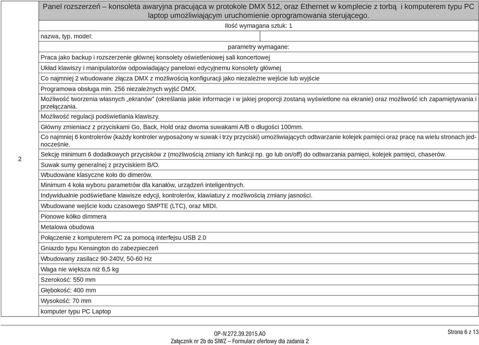 konsolety głównej Co najmniej 2 wbudowane złącza DMX z możliwością konfiguracji jako niezależne wejście lub wyjście Programowa obsługa min. 256 niezależnych wyjść DMX.