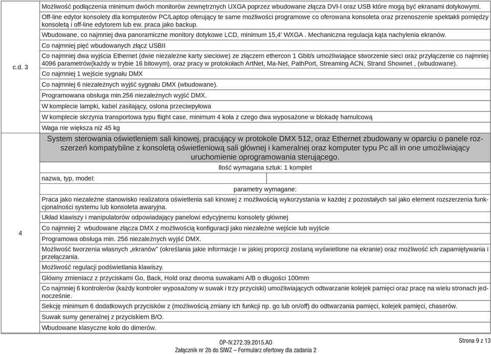 praca jako backup. Wbudowane, co najmniej dwa panoramiczne monitory dotykowe LCD, minimum 15,4' WXGA. Mechaniczna regulacja kąta nachylenia ekranów.