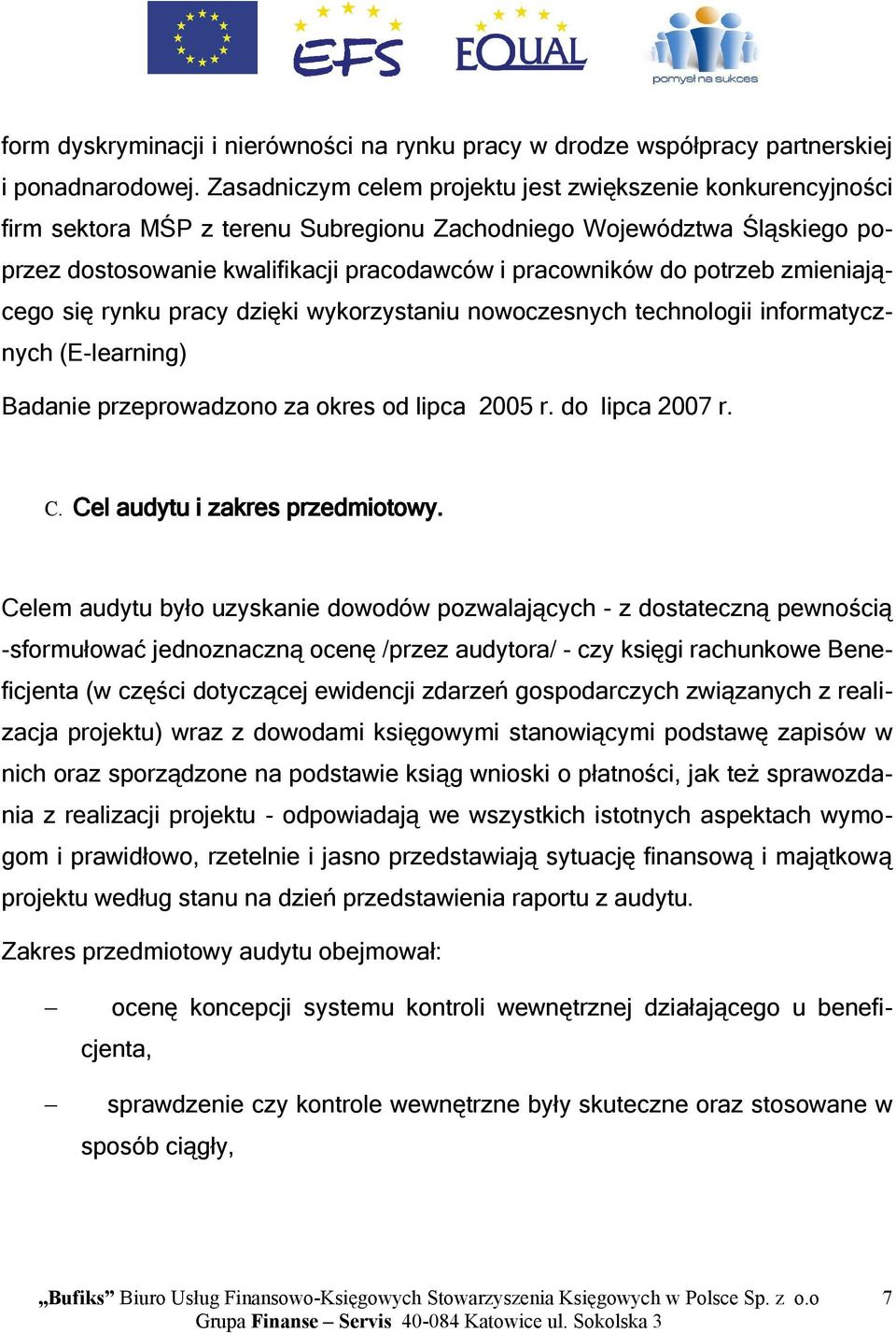 potrzeb zmieniającego się rynku pracy dzięki wykorzystaniu nowoczesnych technologii informatycznych (Elearning) Badanie przeprowadzono za okres od lipca 2005 r. do lipca 2007 r. C.