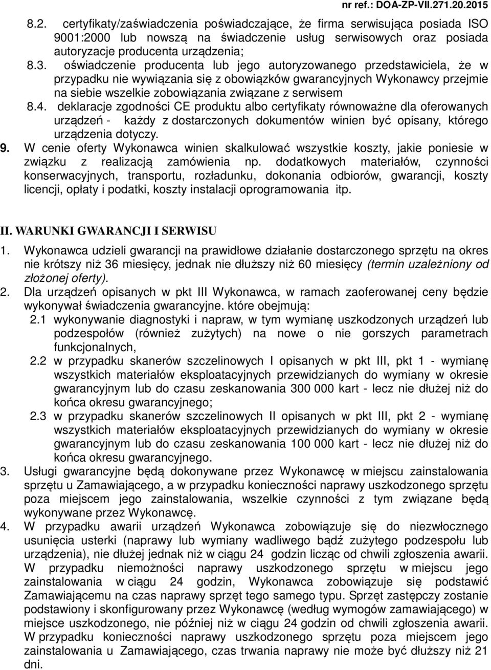 4. deklaracje zgodności CE produktu albo certyfikaty równoważne dla oferowanych urządzeń - każdy z dostarczonych dokumentów winien być opisany, którego urządzenia dotyczy. 9.