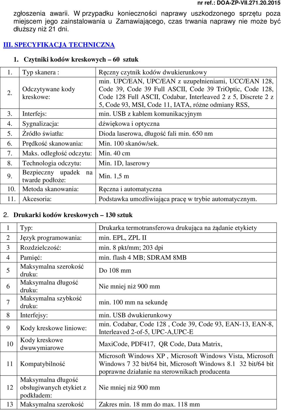 UPC/EAN, UPC/EAN z uzupełnieniami, UCC/EAN 128, Code 39, Code 39 Full ASCII, Code 39 TriOptic, Code 128, Code 128 Full ASCII, Codabar, Interleaved 2 z 5, Discrete 2 z 5, Code 93, MSI, Code 11, IATA,