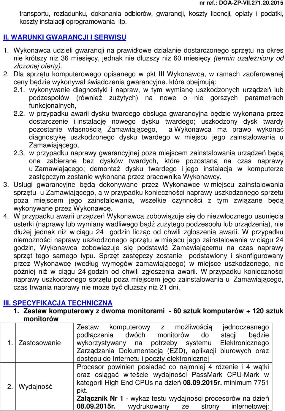 Dla sprzętu komputerowego opisanego w pkt III Wykonawca, w ramach zaoferowanej ceny będzie wykonywał świadczenia gwarancyjne. które obejmują: 2.1.