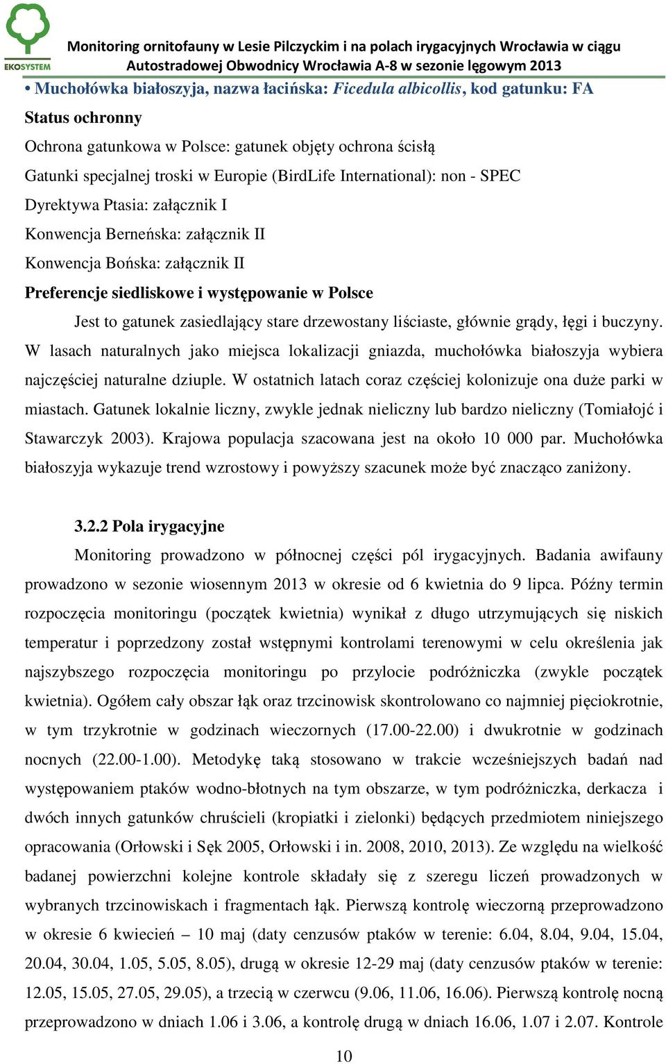 stare drzewostany liściaste, głównie grądy, łęgi i buczyny. W lasach naturalnych jako miejsca lokalizacji gniazda, muchołówka białoszyja wybiera najczęściej naturalne dziuple.