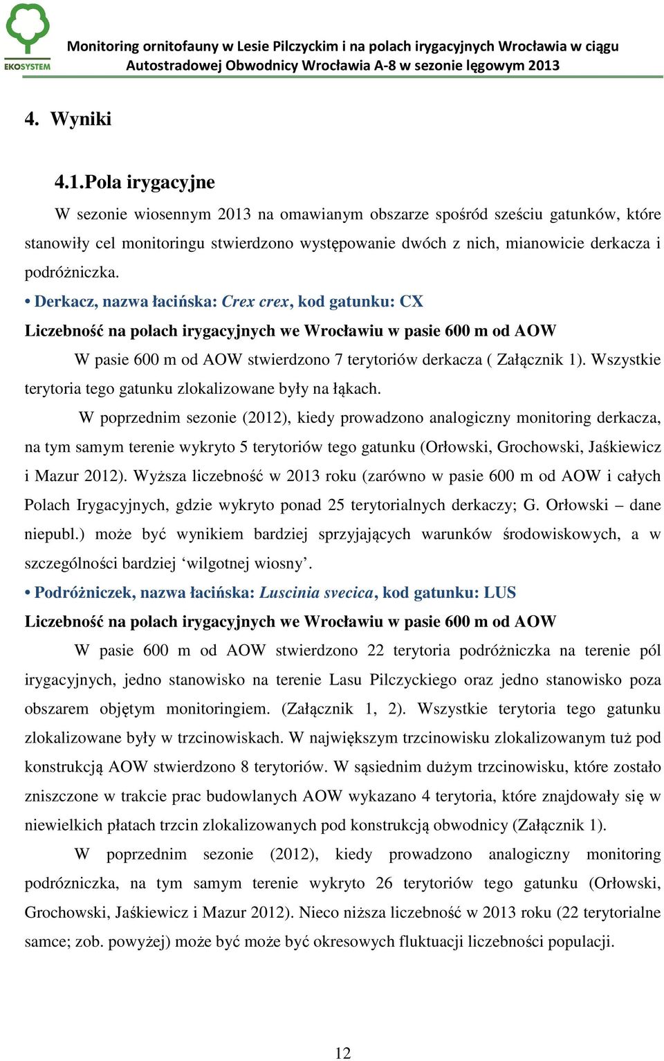 Derkacz, nazwa łacińska: Crex crex, kod gatunku: CX Liczebność na polach irygacyjnych we Wrocławiu w pasie 600 m od AOW W pasie 600 m od AOW stwierdzono 7 terytoriów derkacza ( Załącznik 1).