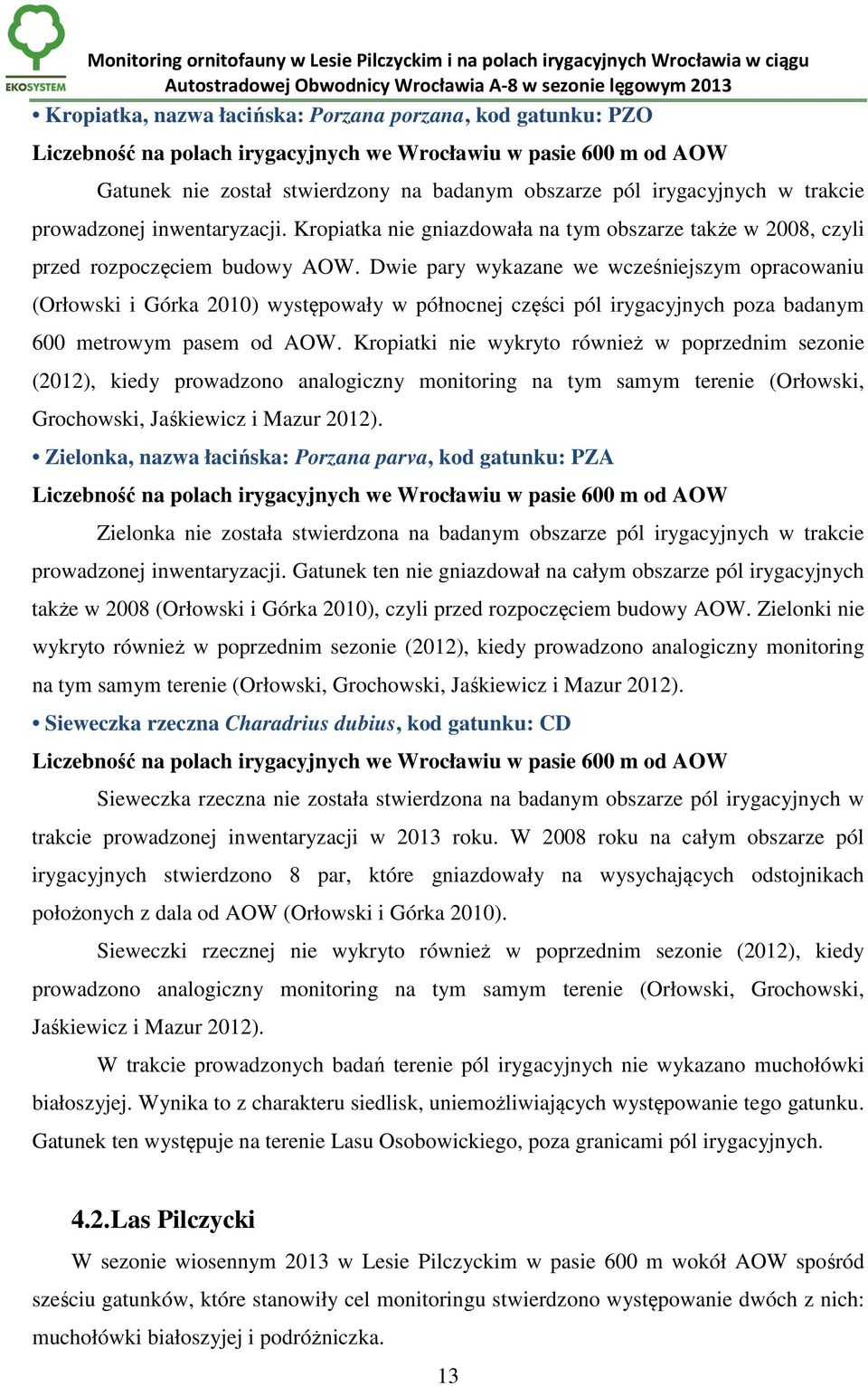 Dwie pary wykazane we wcześniejszym opracowaniu (Orłowski i Górka 2010) występowały w północnej części pól irygacyjnych poza badanym 600 metrowym pasem od AOW.