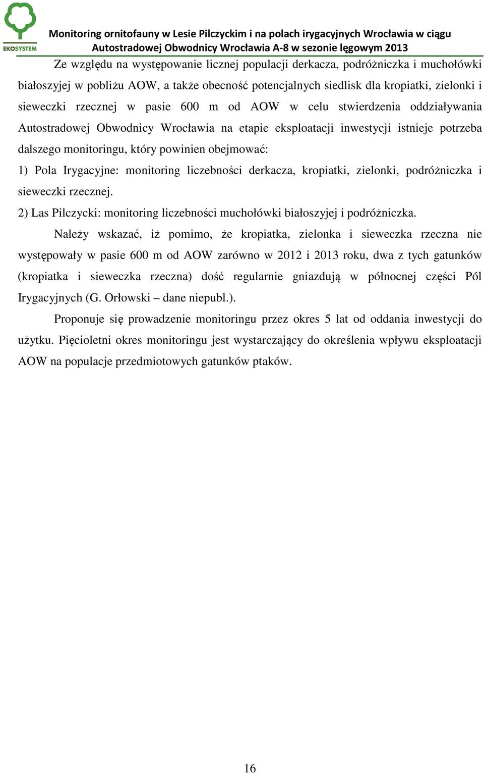 Irygacyjne: monitoring liczebności derkacza, kropiatki, zielonki, podróżniczka i sieweczki rzecznej. 2) Las Pilczycki: monitoring liczebności muchołówki białoszyjej i podróżniczka.