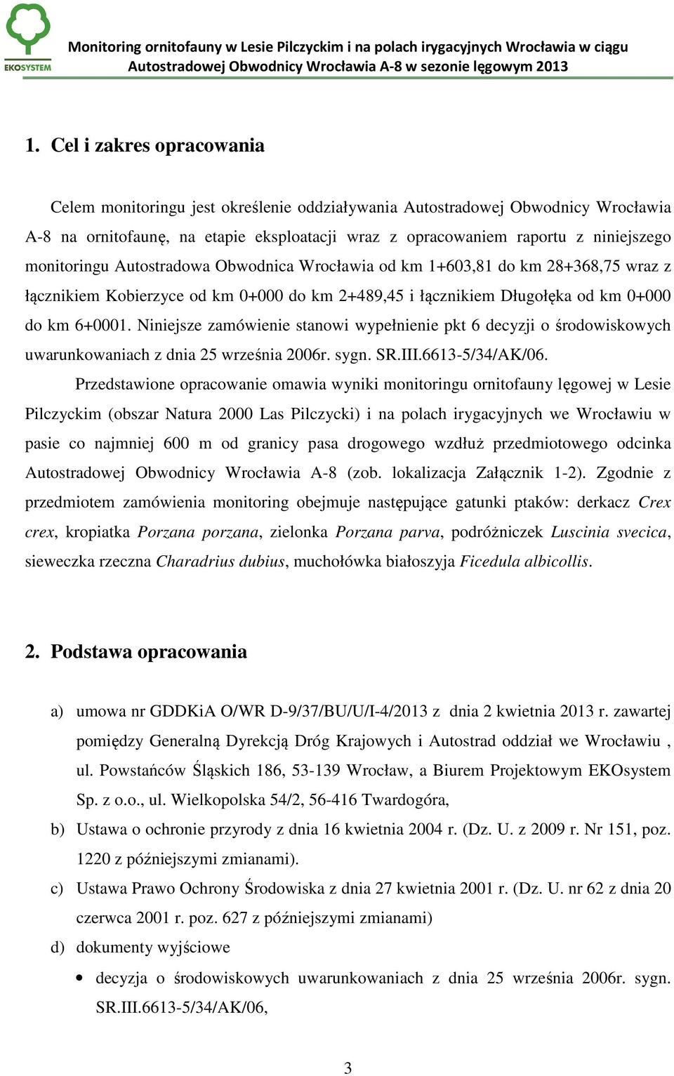 Niniejsze zamówienie stanowi wypełnienie pkt 6 decyzji o środowiskowych uwarunkowaniach z dnia 25 września 2006r. sygn. SR.III.6613-5/34/AK/06.