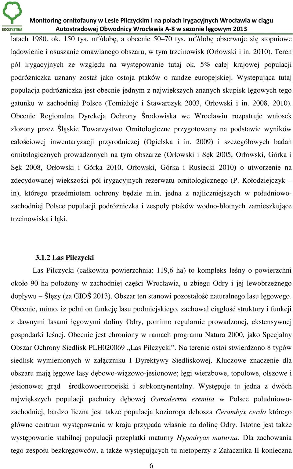 Występująca tutaj populacja podróżniczka jest obecnie jednym z największych znanych skupisk lęgowych tego gatunku w zachodniej Polsce (Tomiałojć i Stawarczyk 2003, Orłowski i in. 2008, 2010).