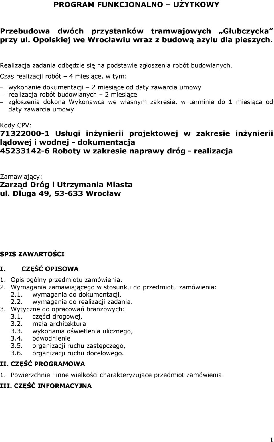 Czas realizacji robót 4 miesiące, w tym: wykonanie dokumentacji 2 miesiące od daty zawarcia umowy realizacja robót budowlanych 2 miesiące zgłoszenia dokona Wykonawca we własnym zakresie, w terminie