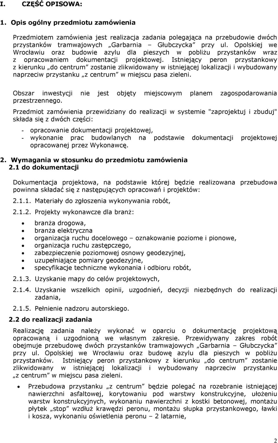 Istniejący peron przystankowy z kierunku do centrum zostanie zlikwidowany w istniejącej lokalizacji i wybudowany naprzeciw przystanku z centrum w miejscu pasa zieleni.