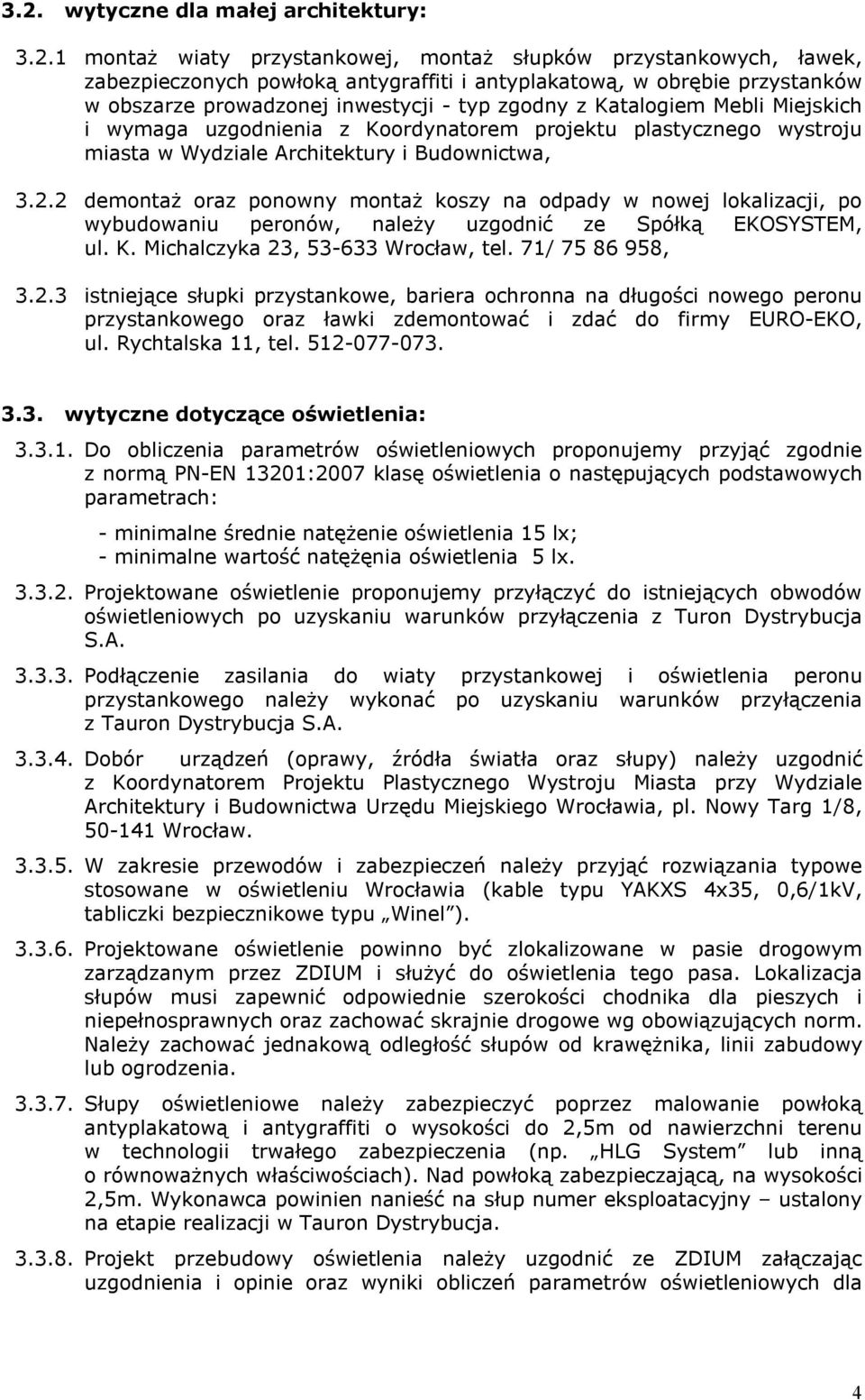 2 demontaż oraz ponowny montaż koszy na odpady w nowej lokalizacji, po wybudowaniu peronów, należy uzgodnić ze Spółką EKOSYSTEM, ul. K. Michalczyka 23, 53-633 Wrocław, tel. 71/ 75 86 958, 3.2.3 istniejące słupki przystankowe, bariera ochronna na długości nowego peronu przystankowego oraz ławki zdemontować i zdać do firmy EURO-EKO, ul.