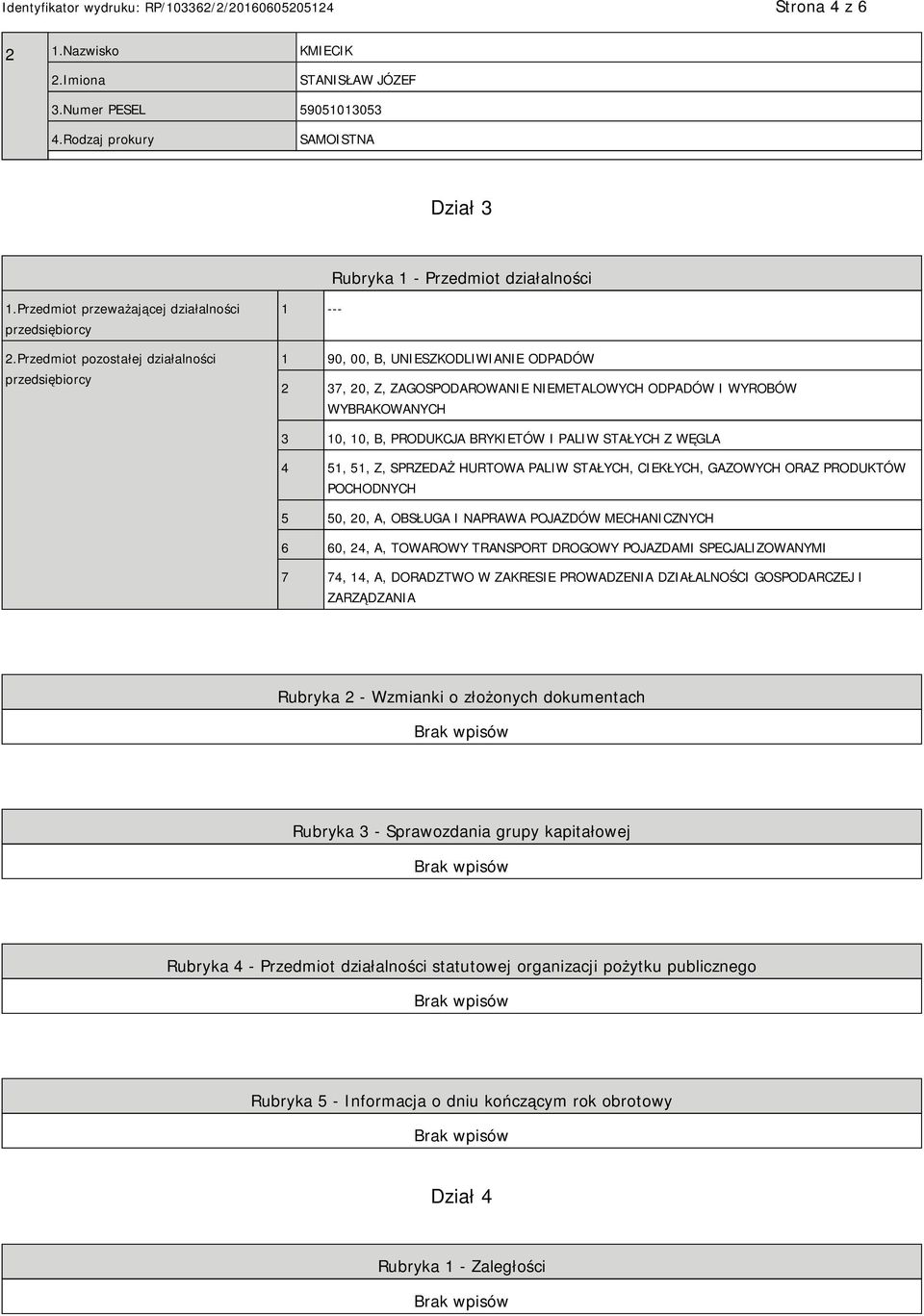 Przedmiot pozostałej działalności przedsiębiorcy 1 --- 1 90, 00, B, USZKODLIWIA ODPADÓW 2 37, 20, Z, ZAGOSPODAROWA METALOWYCH ODPADÓW I WYROBÓW WYBRAKOWANYCH 3 10, 10, B, PRODUKCJA BRYKIETÓW I PALIW