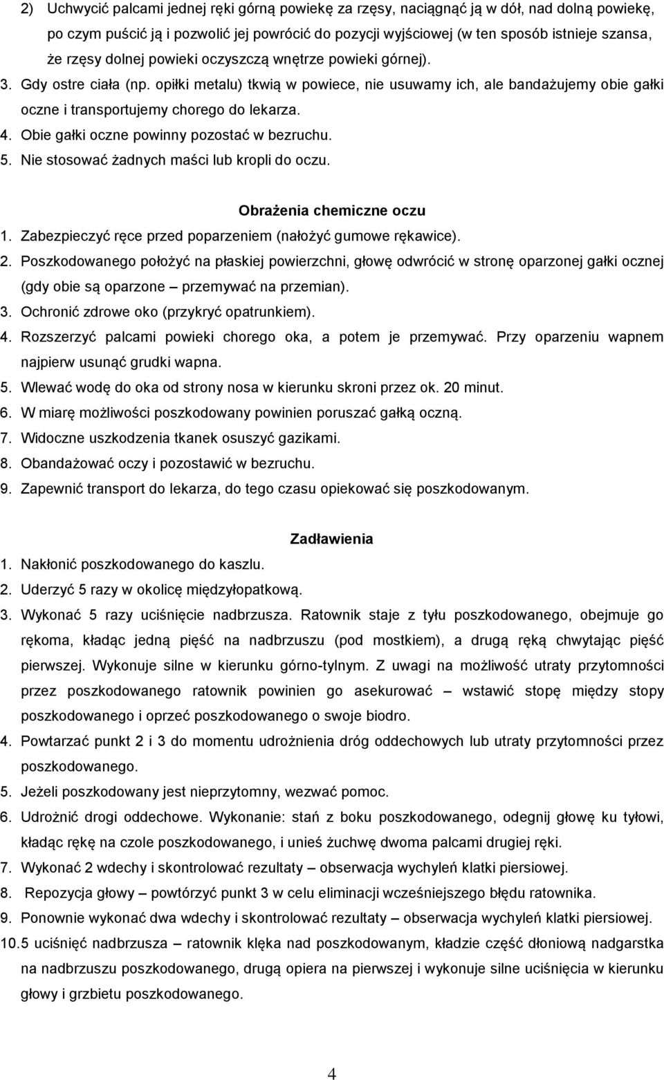 Obie gałki oczne powinny pozostać w bezruchu. 5. Nie stosować żadnych maści lub kropli do oczu. Obrażenia chemiczne oczu 1. Zabezpieczyć ręce przed poparzeniem (nałożyć gumowe rękawice). 2.