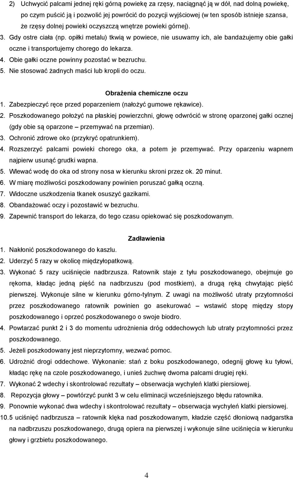 Obie gałki oczne powinny pozostać w bezruchu. 5. Nie stosować żadnych maści lub kropli do oczu. Obrażenia chemiczne oczu 1. Zabezpieczyć ręce przed poparzeniem (nałożyć gumowe rękawice). 2.