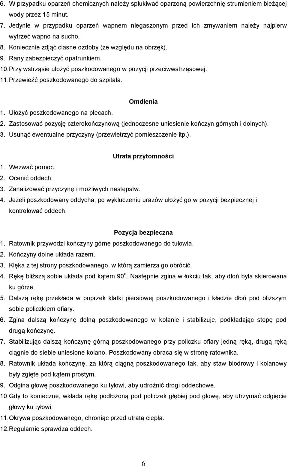 10. Przy wstrząsie ułożyć poszkodowanego w pozycji przeciwwstrząsowej. 11. Przewieźć poszkodowanego do szpitala. Omdlenia 1. Ułożyć poszkodowanego na plecach. 2.