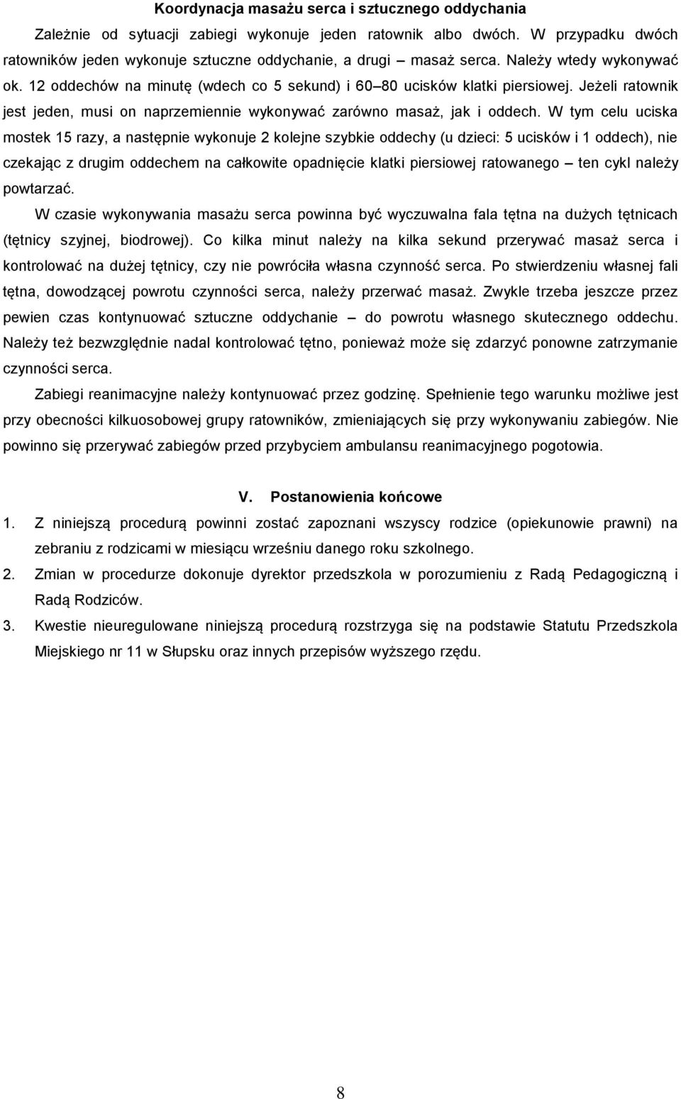 W tym celu uciska mostek 15 razy, a następnie wykonuje 2 kolejne szybkie oddechy (u dzieci: 5 ucisków i 1 oddech), nie czekając z drugim oddechem na całkowite opadnięcie klatki piersiowej ratowanego