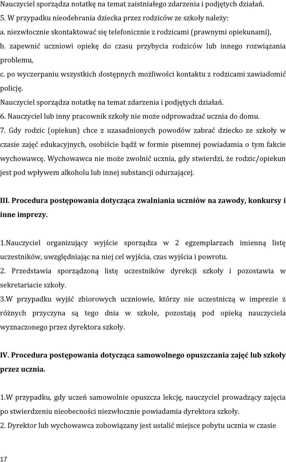 po wyczerpaniu wszystkich dostępnych możliwości kontaktu z rodzicami zawiadomić policję. Nauczyciel sporządza notatkę na temat zdarzenia i podjętych działań. 6.