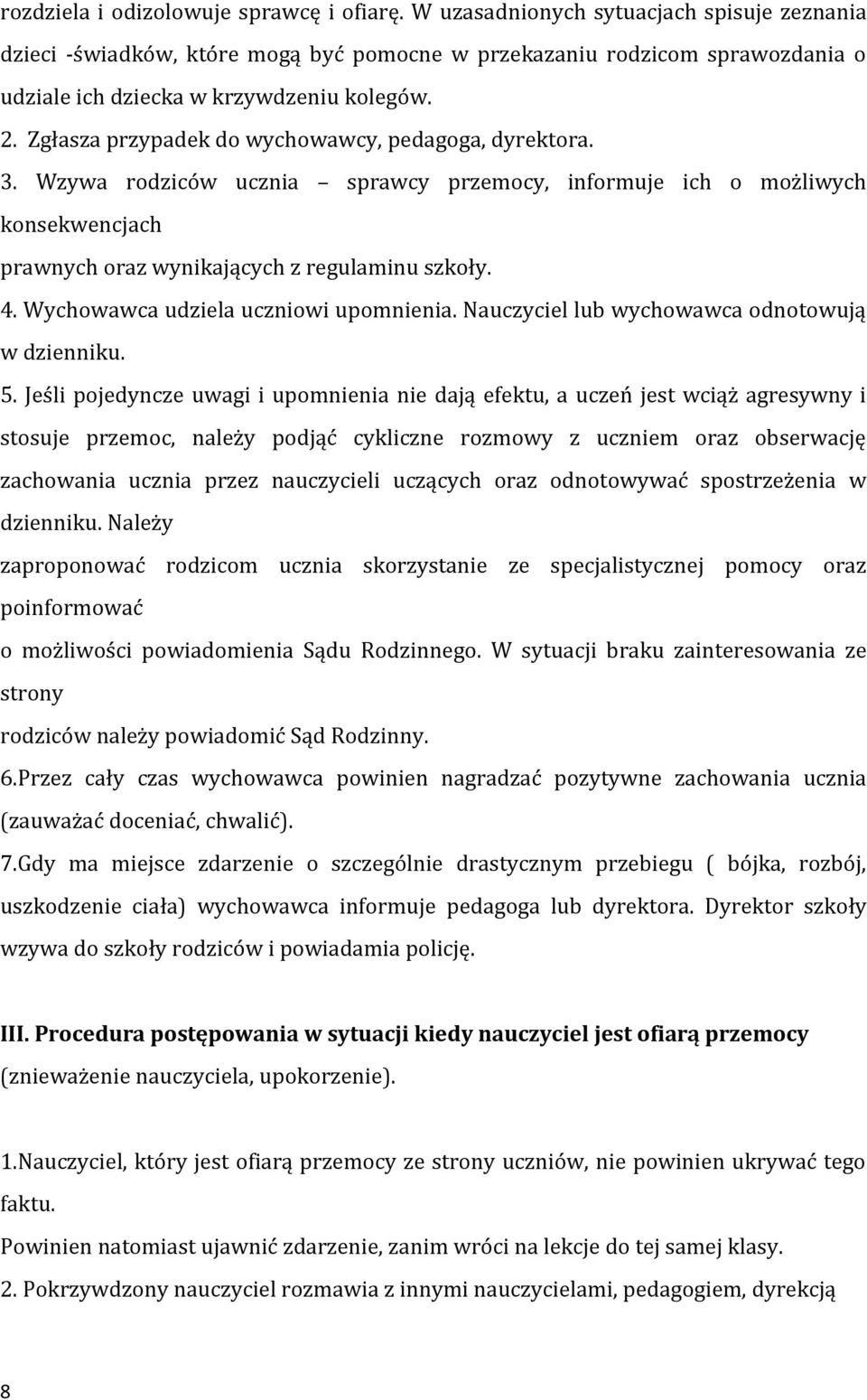 Zgłasza przypadek do wychowawcy, pedagoga, dyrektora. 3. Wzywa rodziców ucznia sprawcy przemocy, informuje ich o możliwych konsekwencjach prawnych oraz wynikających z regulaminu szkoły. 4.