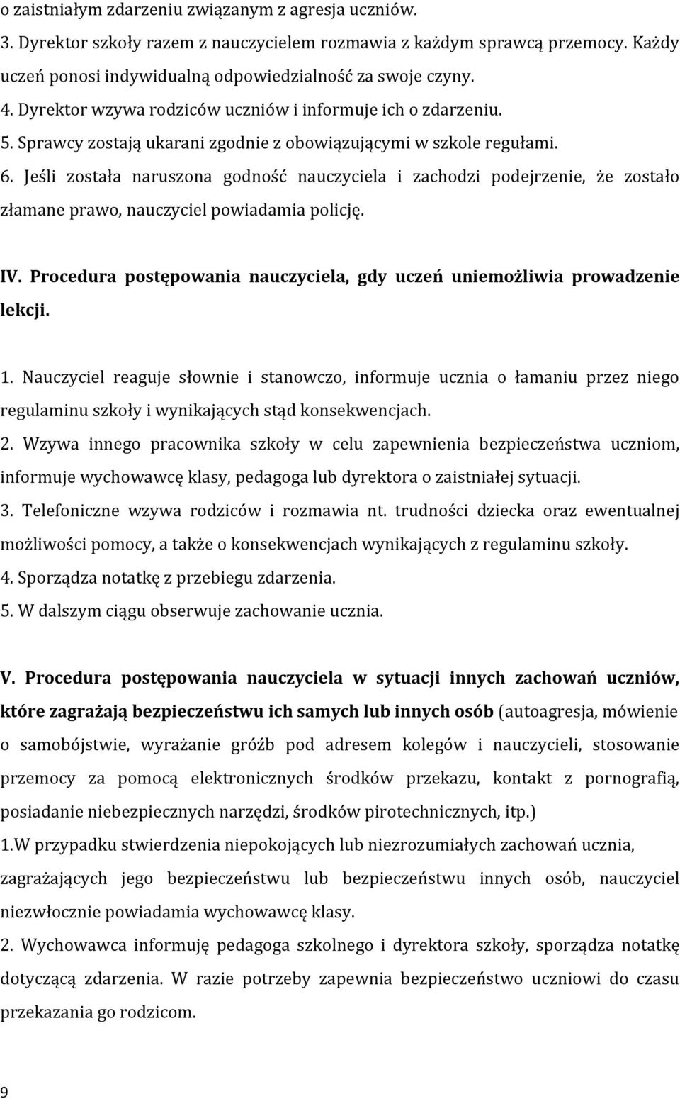 Jeśli została naruszona godność nauczyciela i zachodzi podejrzenie, że zostało złamane prawo, nauczyciel powiadamia policję. IV.