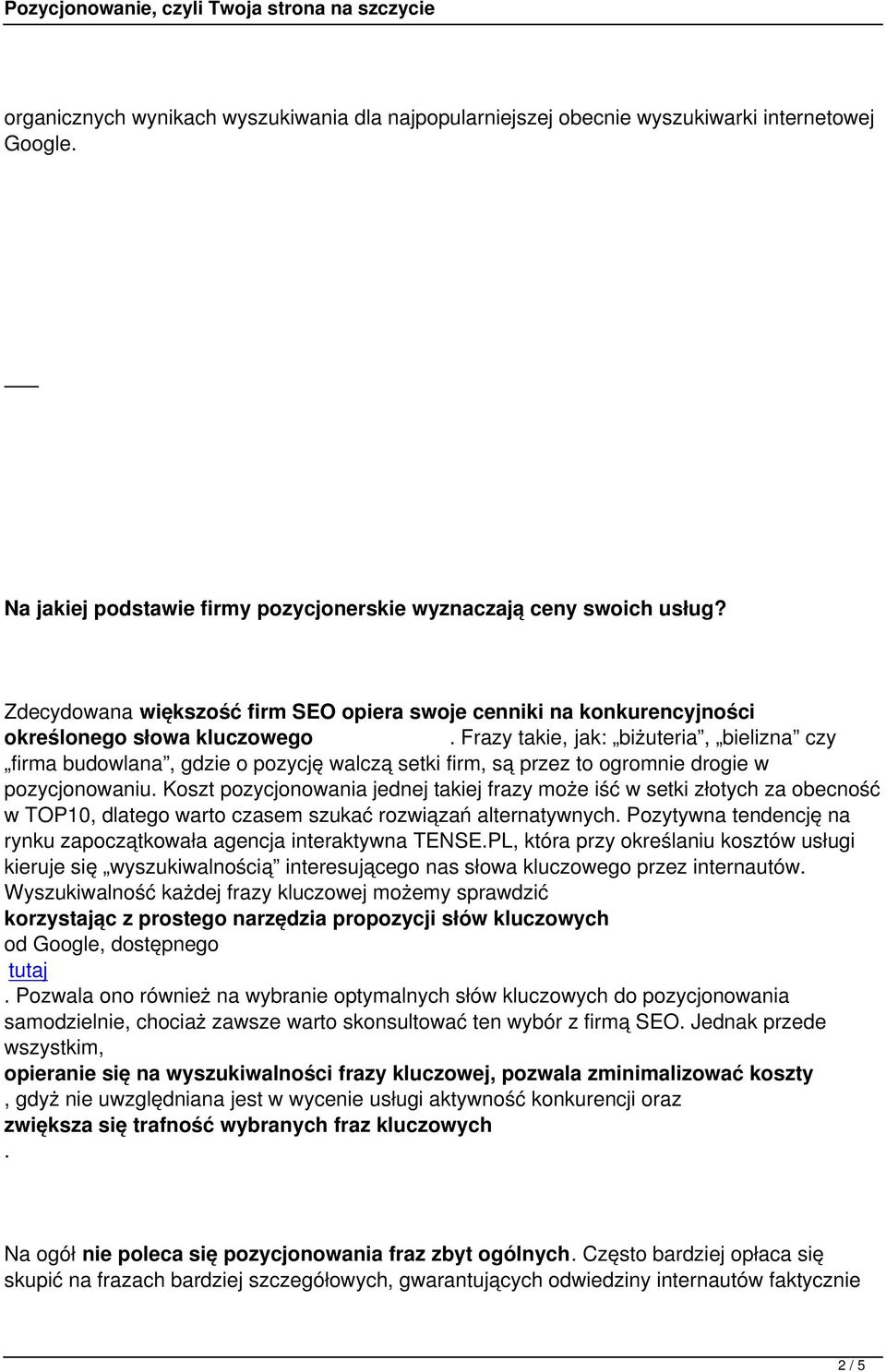 Frazy takie, jak: biżuteria, bielizna czy firma budowlana, gdzie o pozycję walczą setki firm, są przez to ogromnie drogie w pozycjonowaniu.