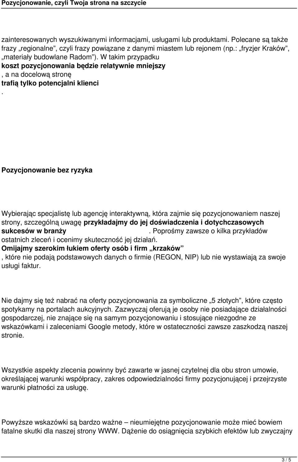 Pozycjonowanie bez ryzyka Wybierając specjalistę lub agencję interaktywną, która zajmie się pozycjonowaniem naszej strony, szczególną uwagę przykładajmy do jej doświadczenia i dotychczasowych