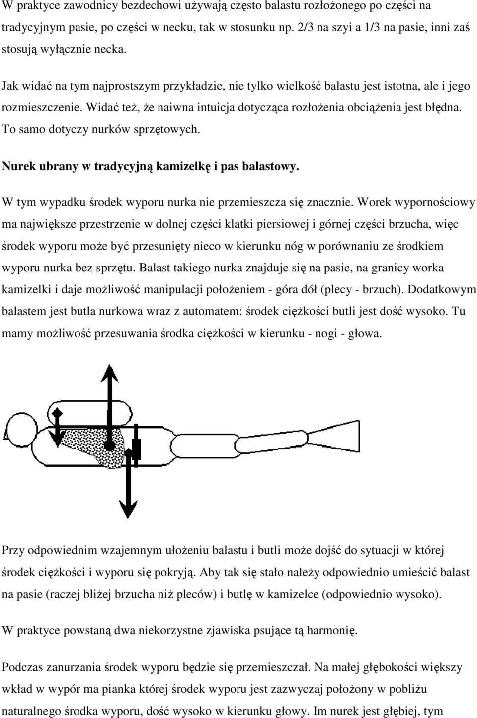 To samo dotyczy nurków sprzętowych. Nurek ubrany w tradycyjną kamizelkę i pas balastowy. W tym wypadku środek wyporu nurka nie przemieszcza się znacznie.