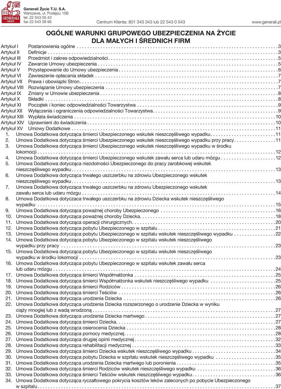 ... 5 Artykuł IV Zawarcie Umowy ubezpieczenia... 5 Artykuł V Przystępowanie do Umowy ubezpieczenia... 6 Artykuł VI Zawieszenie opłacania składek... 7 Artykuł VII Prawa i obowiązki Stron.