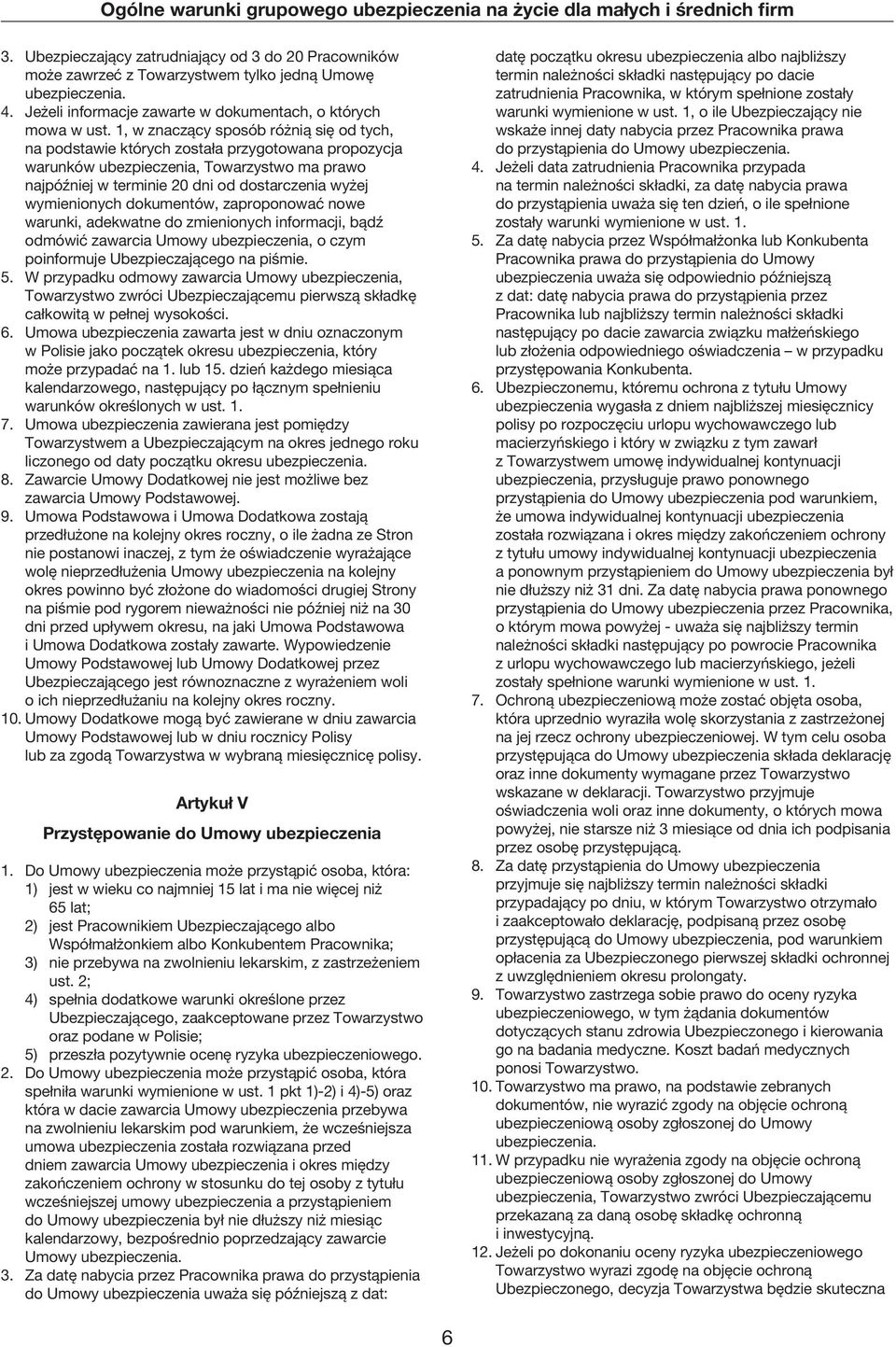 wymienionych dokumentów, zaproponować nowe warunki, adekwatne do zmienionych informacji, bądź odmówić zawarcia Umowy ubezpieczenia, o czym poinformuje Ubezpieczającego na piśmie. 5.