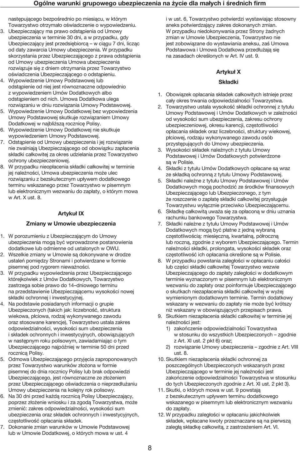 W przypadku skorzystania przez Ubezpieczającego z prawa odstąpienia od Umowy ubezpieczenia Umowa ubezpieczenia rozwiązuje się z dniem otrzymania przez Towarzystwo oświadczenia Ubezpieczającego o