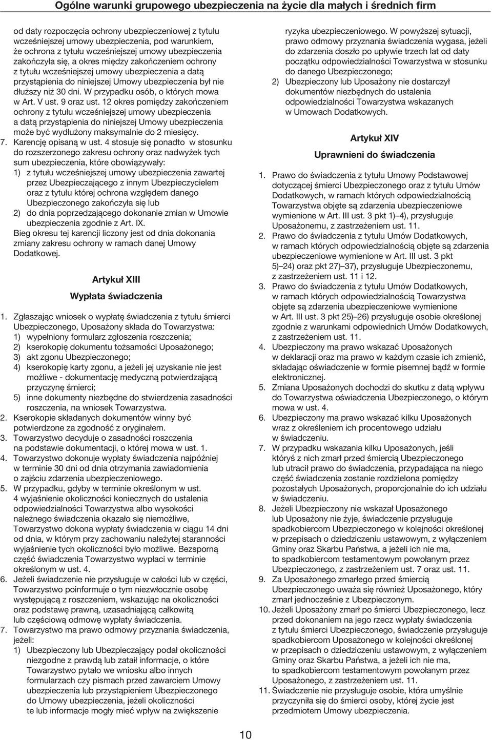 9 oraz ust. 12 okres pomiędzy zakończeniem ochrony z tytułu wcześniejszej umowy ubezpieczenia a datą przystąpienia do niniejszej Umowy ubezpieczenia może być wydłużony maksymalnie do 2 miesięcy. 7.