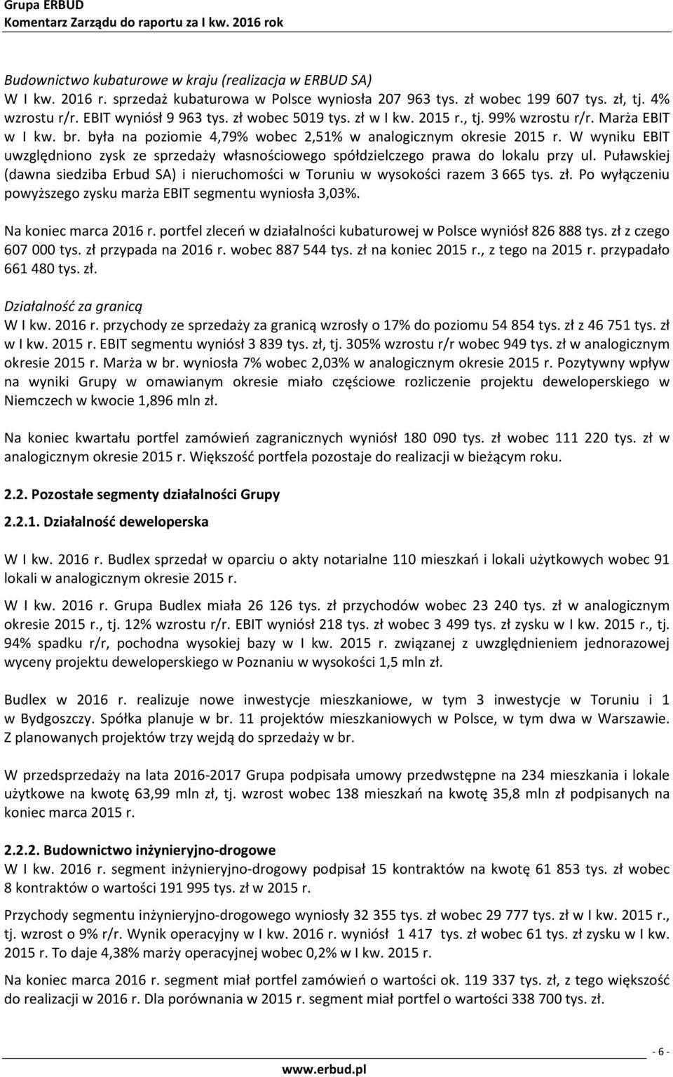 W wyniku EBIT uwzględniono zysk ze sprzedaży własnościowego spółdzielczego prawa do lokalu przy ul. Puławskiej (dawna siedziba Erbud SA) i nieruchomości w Toruniu w wysokości razem 3 665 tys. zł.