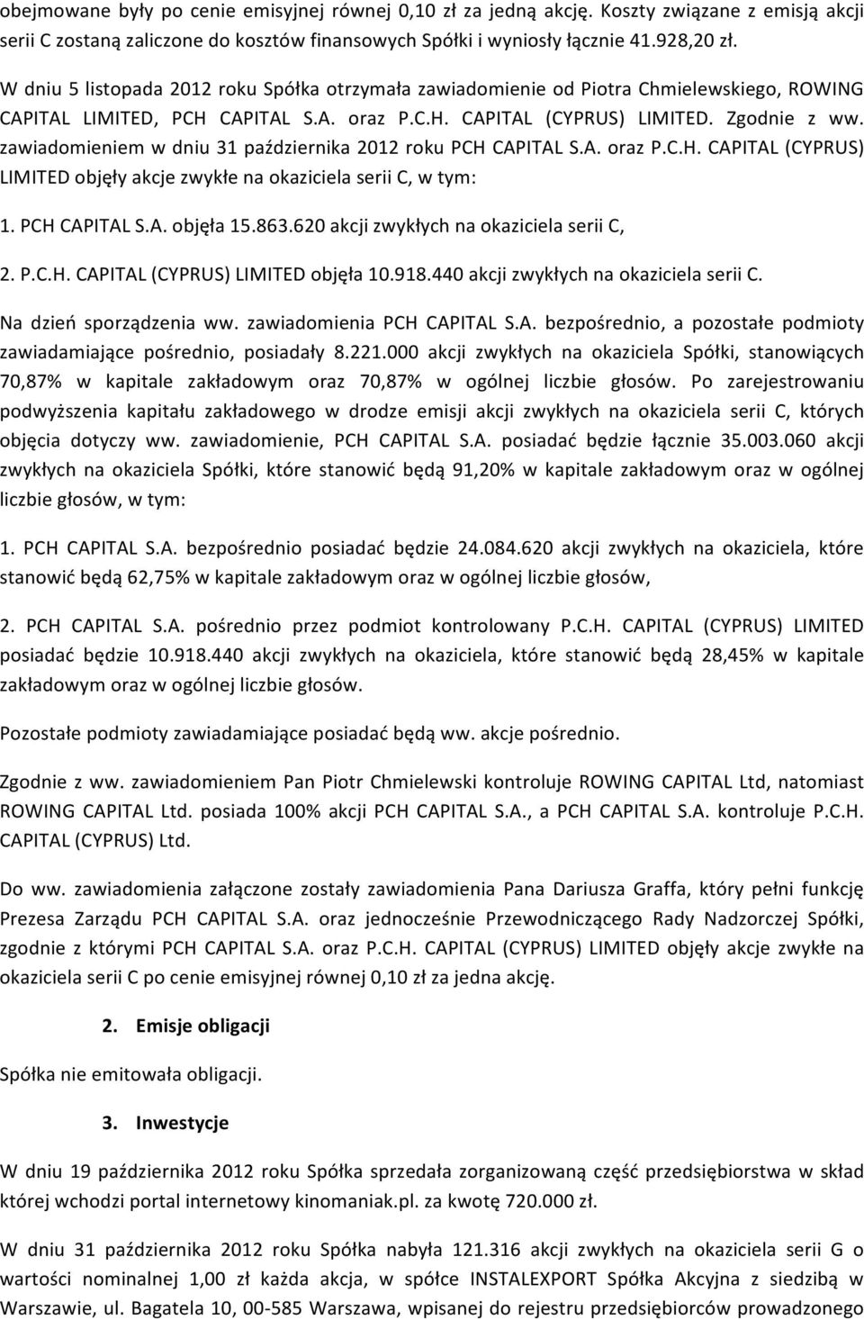 zawiadomieniem w dniu 31 października 2012 roku PCH CAPITAL S.A. oraz P.C.H. CAPITAL (CYPRUS) LIMITED objęły akcje zwykłe na okaziciela serii C, w tym: 1. PCH CAPITAL S.A. objęła 15.863.