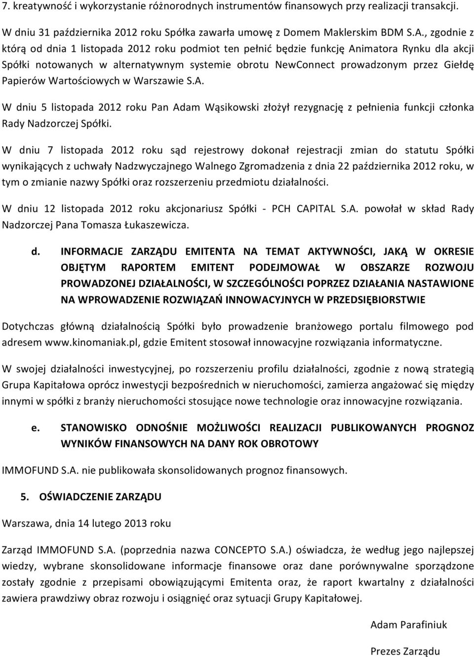 Papierów Wartościowych w Warszawie S.A. W dniu 5 listopada 2012 roku Pan Adam Wąsikowski złożył rezygnację z pełnienia funkcji członka Rady Nadzorczej Spółki.