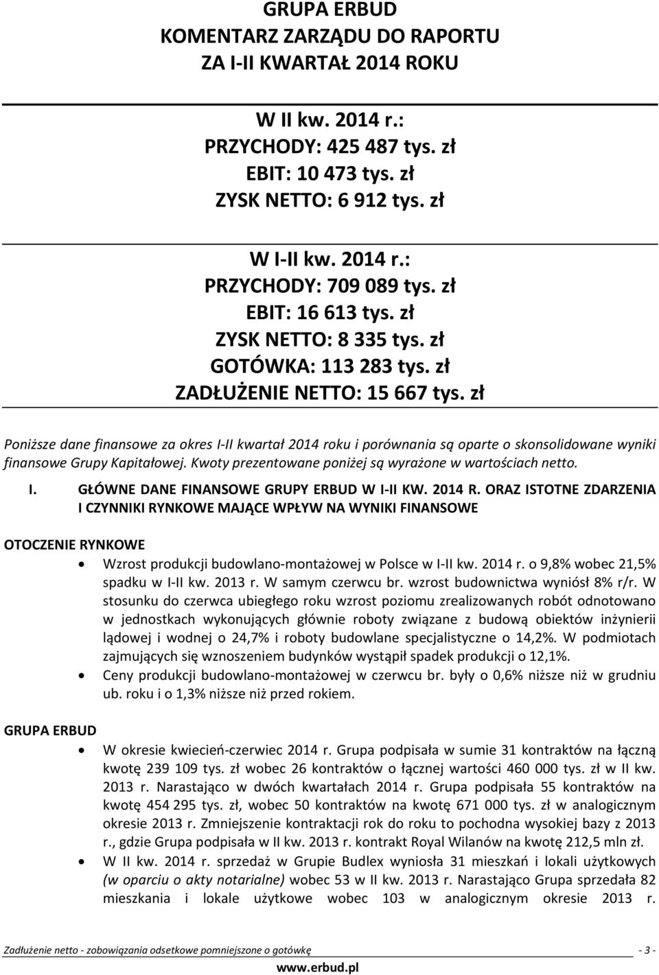 zł Poniższe dane finansowe za okres I-II kwartał roku i porównania są oparte o skonsolidowane wyniki finansowe Grupy Kapitałowej. Kwoty prezentowane poniżej są wyrażone w wartościach netto. I. GŁÓWNE DANE FINANSOWE GRUPY ERBUD W I-II KW.