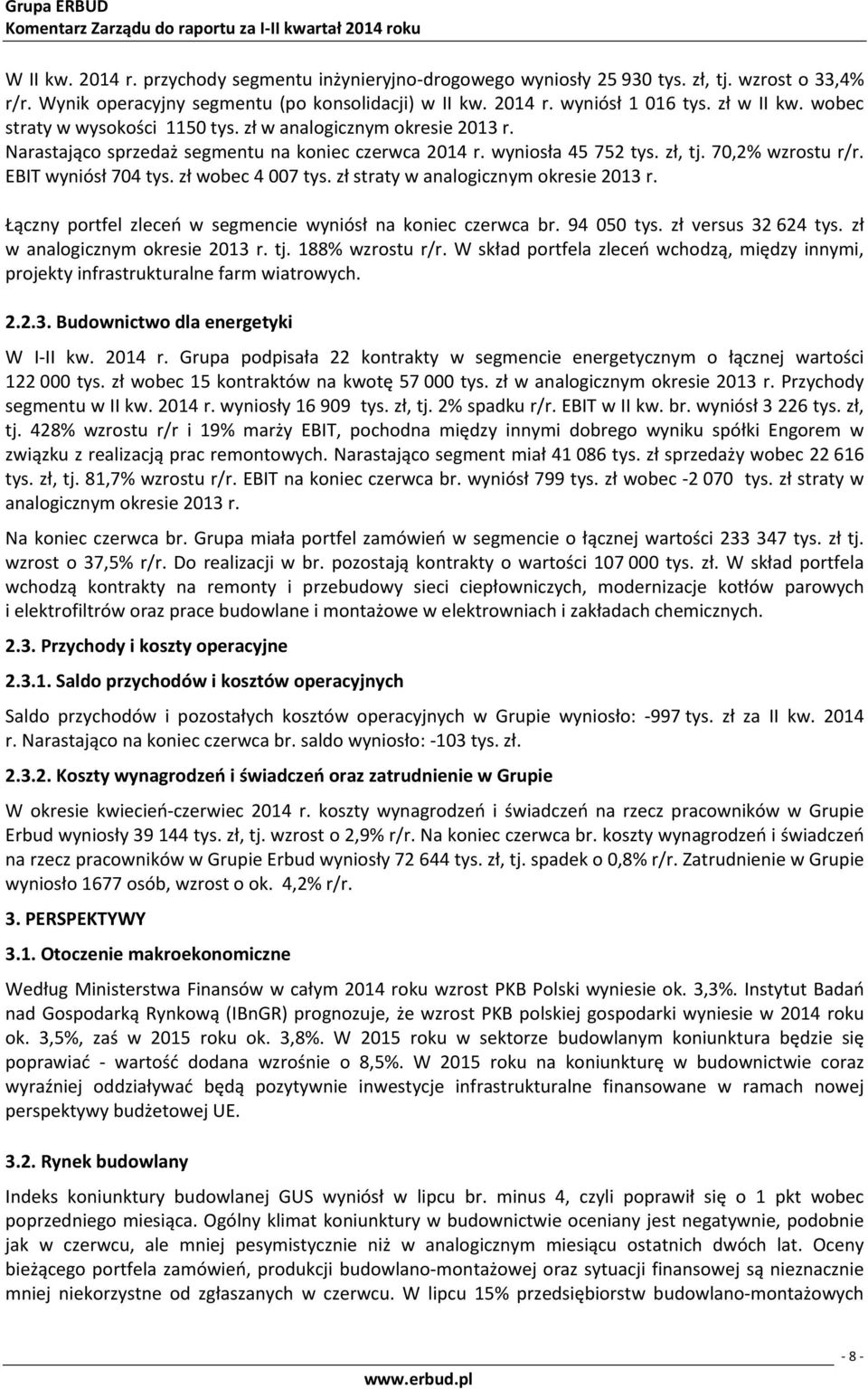 EBIT wyniósł 704 tys. zł wobec 4 007 tys. zł straty w analogicznym okresie r. Łączny portfel zleceń w segmencie wyniósł na koniec czerwca br. 94 050 tys. zł versus 32 624 tys.