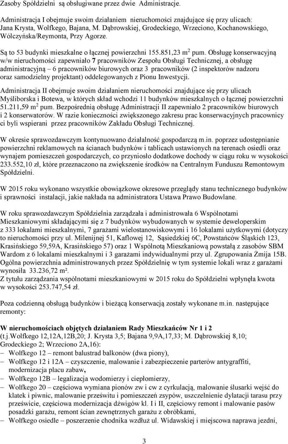 Obsługę konserwacyjną w/w nieruchomości zapewniało 7 pracowników Zespołu Obsługi Technicznej, a obsługę administracyjną 6 pracowników biurowych oraz 3 pracowników (2 inspektorów nadzoru oraz