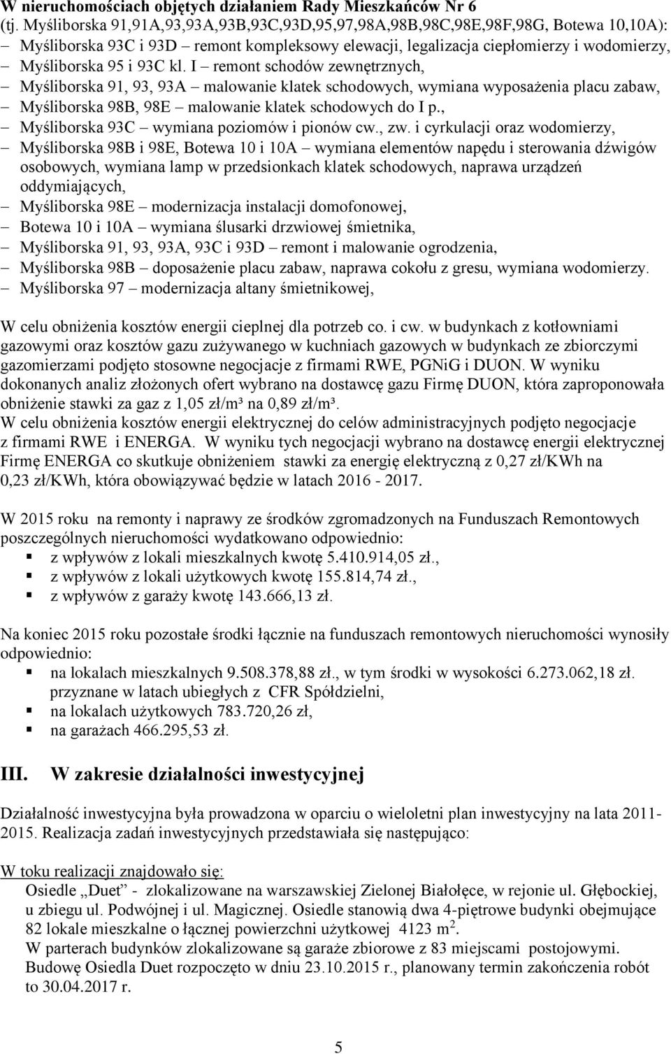 I remont schodów zewnętrznych, Myśliborska 91, 93, 93A malowanie klatek schodowych, wymiana wyposażenia placu zabaw, Myśliborska 98B, 98E malowanie klatek schodowych do I p.