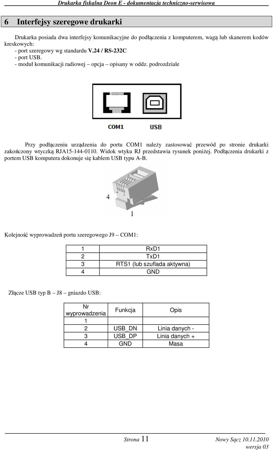 podrozdziale Przy podłączeniu urządzenia do portu COM1 należy zastosować przewód po stronie drukarki zakończony wtyczką RJA15-144-0110. Widok wtyku RJ przedstawia rysunek poniżej.